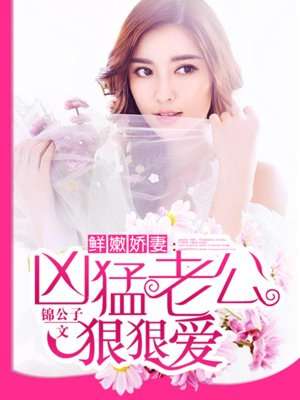 鲜嫩娇妻:凶猛老公,狠狠爱